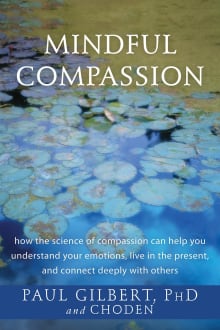 Book cover of Mindful Compassion: How the Science of Compassion Can Help You Understand Your Emotions, Live in the Present, and Connect Deeply with Othe