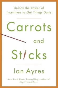 Book cover of Carrots and Sticks: Unlock the Power of Incentives to Get Things Done