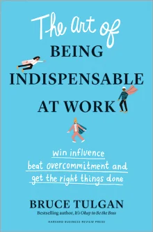 Book cover of The Art of Being Indispensable at Work: Win Influence, Beat Overcommitment, and Get the Right Things Done