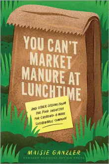 Book cover of You Can't Market Manure at Lunchtime: And Other Lessons from the Food Industry for Creating a More Sustainable Company