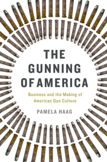 Book cover of The Gunning of America: Business and the Making of American Gun Culture