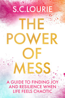 Book cover of The Power of Mess: A Guide to Finding Joy and Resilience When Life Feels Chaotic