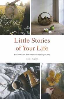 Book cover of Little Stories of Your Life: Find Your Voice, Share Your World and Tell Your Story