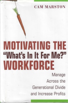 Book cover of Motivating the "What's In It For Me?" Workforce: Manage Across the Generational Divide and Increase Profits