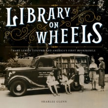Book cover of Library on Wheels: Mary Lemist Titcomb and America's First Bookmobile
