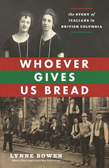 Book cover of Whoever Gives Us Bread: The Story of Italians in British Columbia