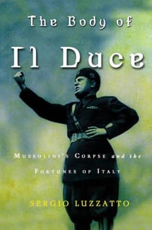 Book cover of The Body Of Il Duce: Mussolini's Corpse And The Fortunes Of Italy