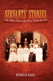 Book cover of Servants' Stories: Life Below Stairs in their Own Words 1800-1950