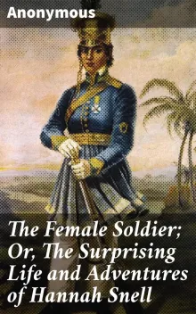 Book cover of The Female Soldier or the Surprising Life and Adventures of Hannah Snell