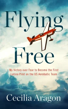 Book cover of Flying Free: My Victory Over Fear to Become the First Latina Pilot on the US Aerobatic Team