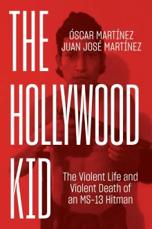 Book cover of The Hollywood Kid: The Violent Life and Violent Death of an MS-13 Hitman