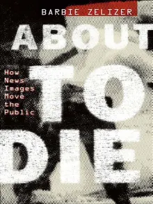 Book cover of About to Die: How News Images Move the Public