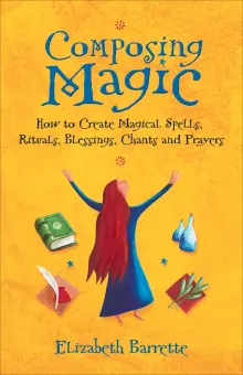 Book cover of Composing Magic: How to Create Magical Spells Rituals Blessings Chants and Prayers