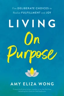 Book cover of Living On Purpose: Five Deliberate Choices to Realize Fulfillment and Joy