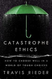 Book cover of Catastrophe Ethics: How to Choose Well in a World of Tough Choices