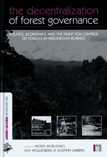 Book cover of The Decentralization of Forest Governance: Politics, Economics and the Fight for Control of Forests in Indonesian Borneo