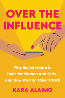 Book cover of Over The Influence: Why Social Media is Toxic for Women and Girls - And How We Can Take it Back