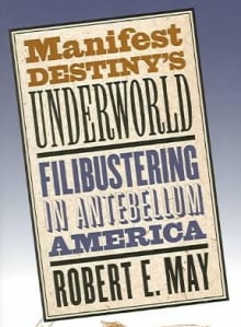 Book cover of Manifest Destiny's Underworld: Filibustering in Antebellum America