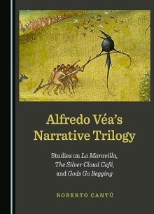 Book cover of Alfredo Vea's Narrative Trilogy: Studies on La Maravilla, The Silver Cloud Cafe, and Gods Go Begging