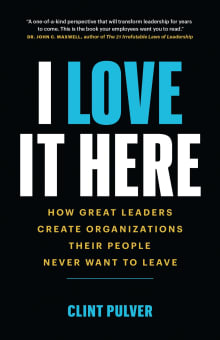 Book cover of I Love It Here: How Great Leaders Create Organizations Their People Never Want to Leave