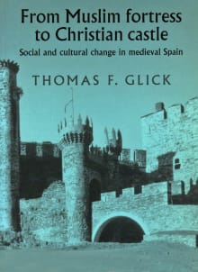 Book cover of From Muslim Fortress to Christian Castle: Social and Cultural Change in Medieval Spain