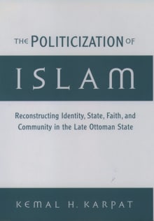 Book cover of The Politicization of Islam: Reconstructing Identity, State, Faith, and Community in the Late Ottoman State