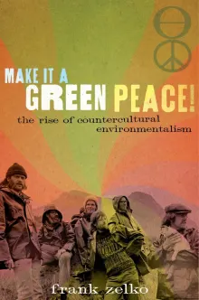 Book cover of Make It a Green Peace! The Rise of Countercultural Environmentalism