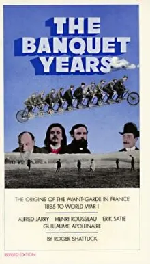 Book cover of The Banquet Years: The Origins of the Avant-Garde in France, 1885 to World War I