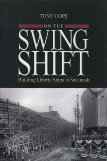 Book cover of On the Swing Shift: Building Liberty Ships in Savannah