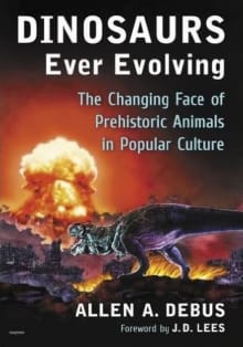 Book cover of Dinosaurs Ever Evolving: The Changing Face of Prehistoric Animals in Popular Culture