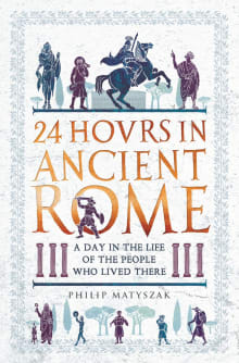 Book cover of 24 Hours in Ancient Rome: A Day in the Life of the People Who Lived There