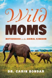 Book cover of Wild Moms: Motherhood in the Animal Kingdom