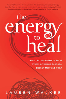 Book cover of The Energy to Heal: Find Lasting Freedom From Stress and Trauma Through Energy Medicine Yoga