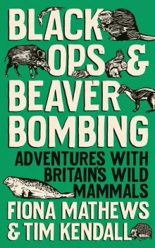 Book cover of Black Ops and Beaver Bombing: Adventures with Britain's Wild Mammals