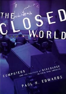 Book cover of The Closed World: Computers and the Politics of Discourse in Cold War America