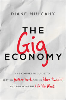 Book cover of The Gig Economy: The Complete Guide to Getting Better Work, Taking More Time Off, and Financing the Life You Want