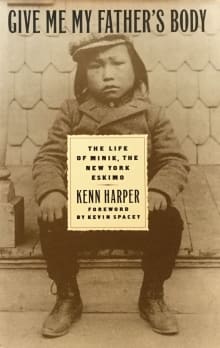 Book cover of Give Me My Father's Body: The Life of Minik, the New York Eskimo