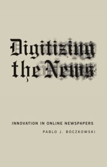 Book cover of Digitizing the News: Innovation in Online Newspapers