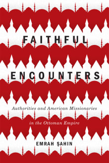 Book cover of Faithful Encounters: Authorities and American Missionaries in the Ottoman Empire