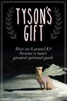 Book cover of Tyson's Gift: How an 8-Pound K9 Became a Man's Greatest Spiritual Guide