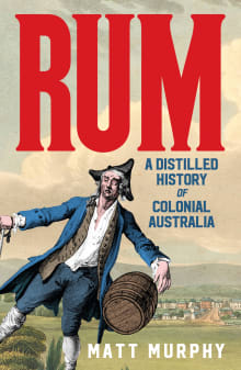 Book cover of Rum: A Distilled History of Colonial Australia