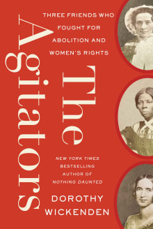 Book cover of The Agitators: Three Friends Who Fought for Abolition and Women's Rights