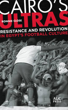 Book cover of Cairo's Ultras: Resistance and Revolution in Egypt’s Football Culture