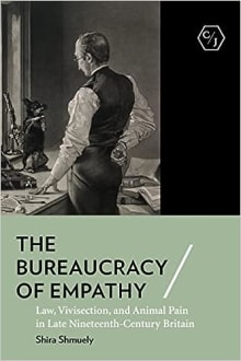 Book cover of The Bureaucracy of Empathy: Law, Vivisection, and Animal Pain in Late Nineteenth-Century Britain