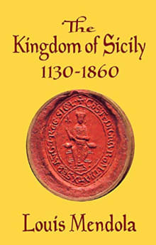 Book cover of The Kingdom of Sicily 1130-1860