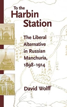 Book cover of To the Harbin Station: The Liberal Alternative in Russian Manchuria, 1898-1914