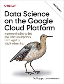 Book cover of Data Science on the Google Cloud Platform: Implementing End-To-End Real-Time Data Pipelines: From Ingest to Machine Learning