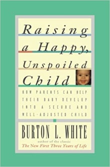 Book cover of Raising a Happy, Unspoiled Child: How Parents Can Help Their Baby Develop into a Secure and Well-adjusted Child