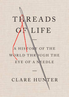 Book cover of Threads of Life: A History of the World Through the Eye of a Needle