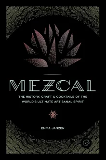Book cover of Mezcal: The History, Craft & Cocktails of the World's Ultimate Artisanal Spirit